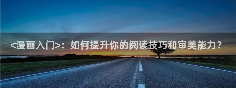 虫虫漫画在线观看页面免费漫画：<漫画入门>：如何提升你的阅读技巧和审美能力？
