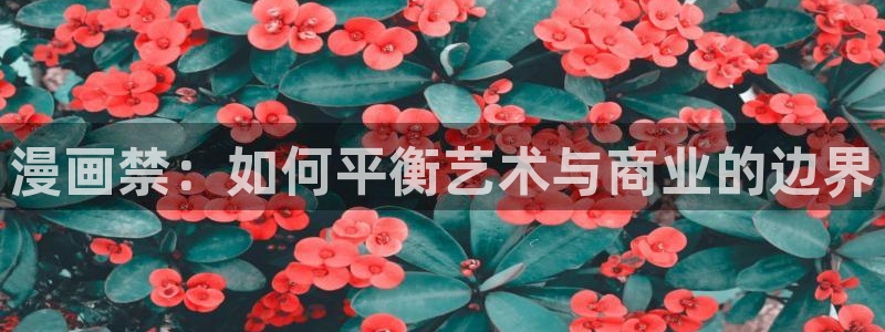 虫虫漫画吧1000字：漫画禁：如何平衡艺术与商业的边界